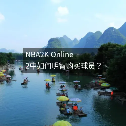 NBA2K Online 2中如何明智购买球员? NBA2K Online 2中如何明智购买球员?