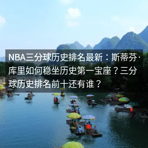 nbaaaa三分球历史排名最新：斯蒂芬·库里如何稳坐历史第一宝座？三分球历史排名前十还有谁？
