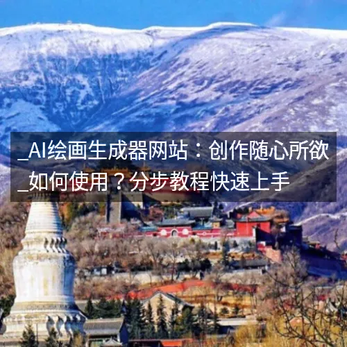 _AI绘画生成器网站：创作随心所欲_如何使用？分步教程快速上手