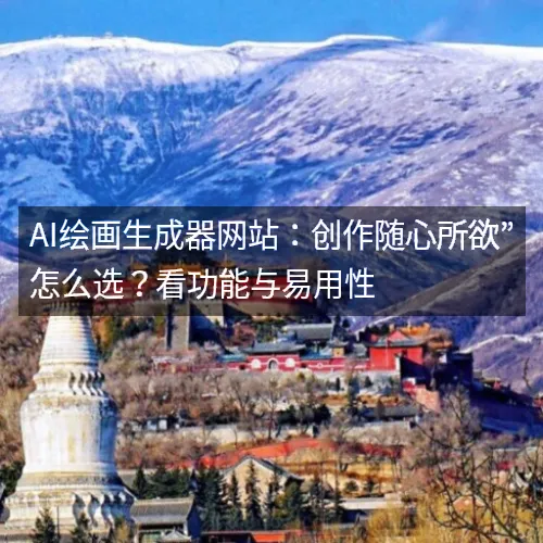 AI绘画生成器网站：创作随心所欲”怎么选？看功能与易用性